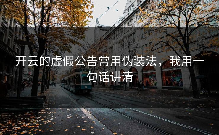 开云的虚假公告常用伪装法，我用一句话讲清